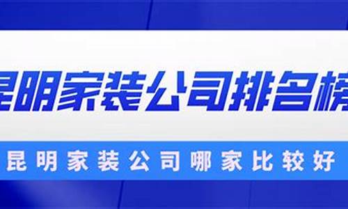 昆明家装公司排名榜_昆明家装公司排名榜龙