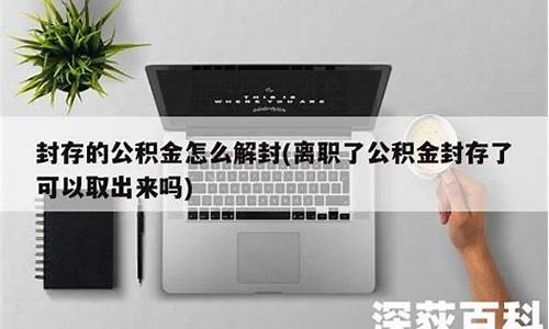 离职了公积金封存了可以取出来吗_离职了公积金要封存6个月才能提取吗